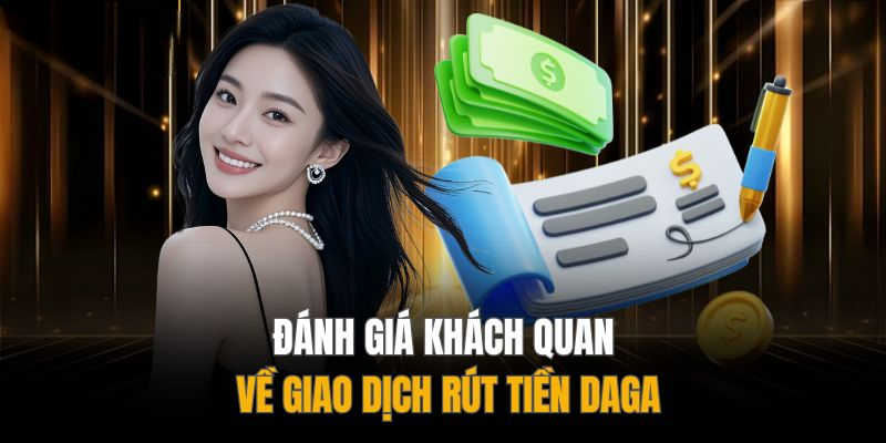 Rút Tiền DAGA – Hoàn Thưởng An Toàn Chỉ Với Vài Thao Tác